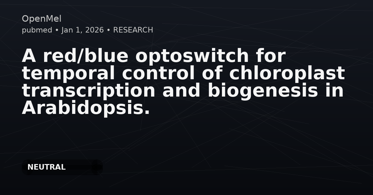 A red/blue optoswitch for temporal control of chloroplast transcription and biogenesis in Arabidopsis.