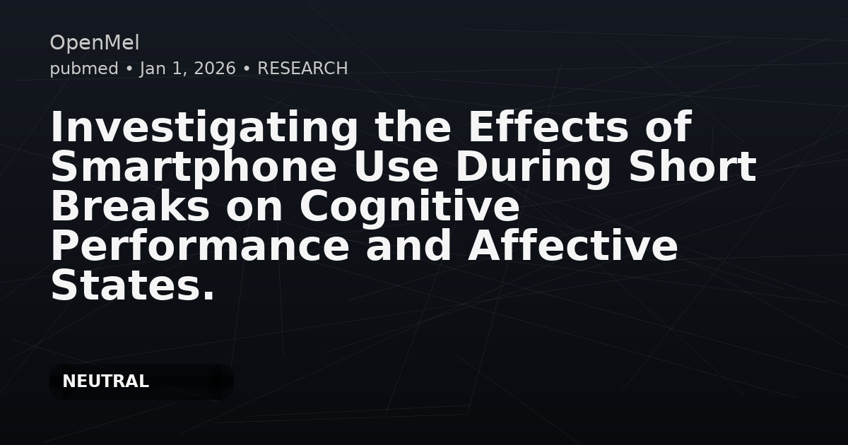 Investigating the Effects of Smartphone Use During Short Breaks on Cognitive Performance and Affective States.